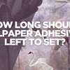 How Long Should You Let Wallpaper Adhesive Set? – Adawall Expert Guide
