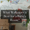 What Wallpaper is Best for a Baby’s Room?