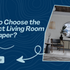 How to Choose the Perfect Living Room Wallpaper?