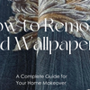 How to Remove Old Wallpaper: A Complete Guide for Your Home Makeover